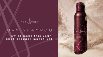 Neal & Wolf DRY Shampoo: How to make this your BEST product launch yet!