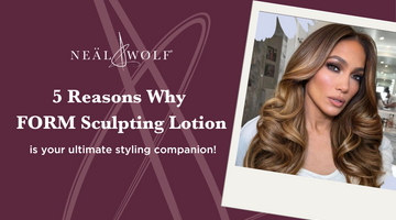 5 Reasons Why Neal & Wolf FORM Sculpting Lotion is Your Ultimate Styling Companion!