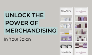 Unlocking the Power of Merchandising in Your Salon